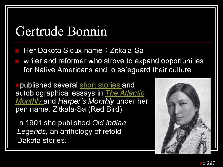 Gertrude Bonnin n n Her Dakota Sioux name：Zitkala-Sa writer and reformer who strove to