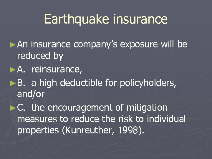 Earthquake insurance ► An insurance company’s exposure will be reduced by ► A. reinsurance,