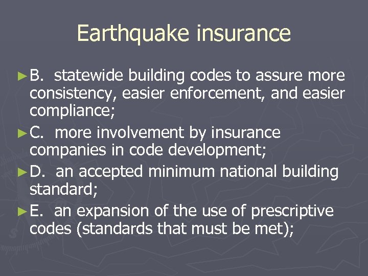 Earthquake insurance ► B. statewide building codes to assure more consistency, easier enforcement, and