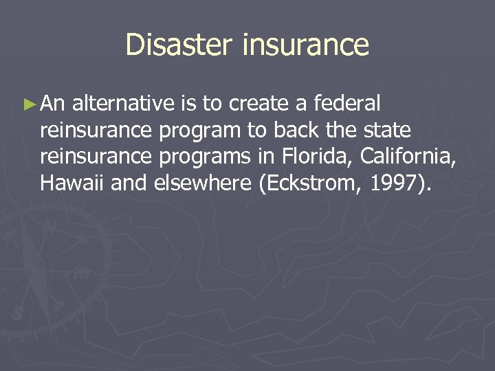 Disaster insurance ► An alternative is to create a federal reinsurance program to back
