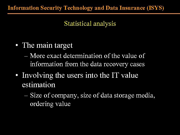 Information Security Technology and Data Insurance (ISYS) Statistical analysis • The main target –