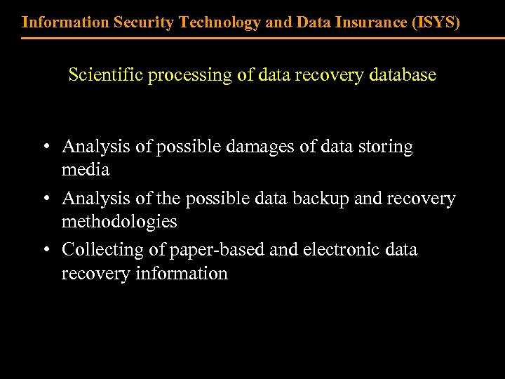 Information Security Technology and Data Insurance (ISYS) Scientific processing of data recovery database •
