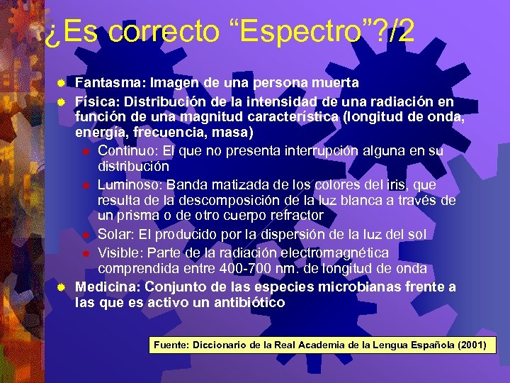 ¿Es correcto “Espectro”? /2 Fantasma: Imagen de una persona muerta ® Física: Distribución de