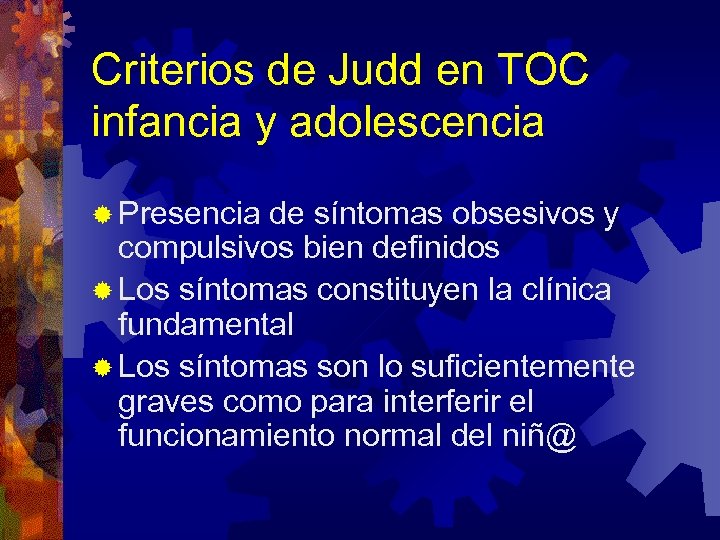Criterios de Judd en TOC infancia y adolescencia ® Presencia de síntomas obsesivos y
