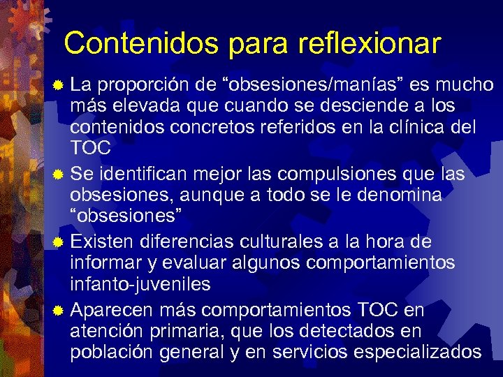 Contenidos para reflexionar ® La proporción de “obsesiones/manías” es mucho más elevada que cuando
