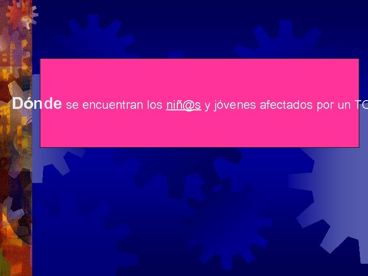 Dónde se encuentran los niñ@s y jóvenes afectados por un TO 