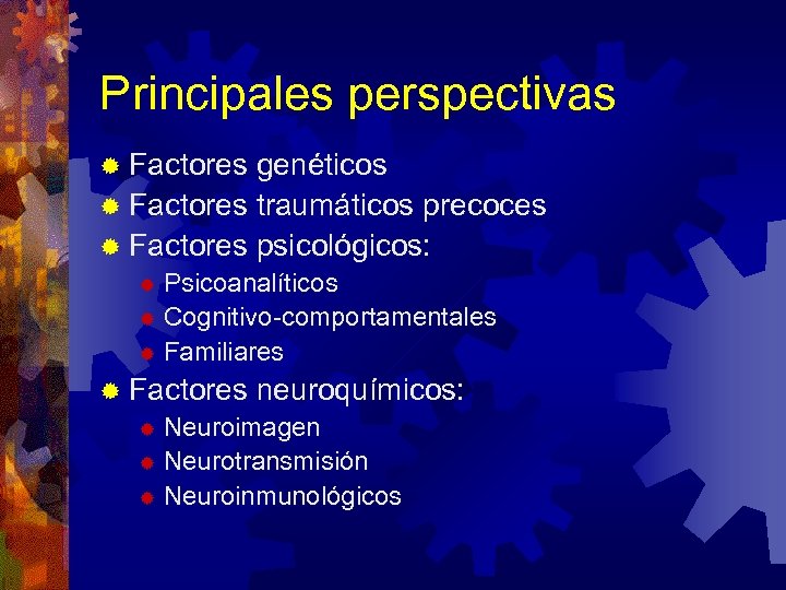 Principales perspectivas ® Factores genéticos ® Factores traumáticos precoces ® Factores psicológicos: Psicoanalíticos ®