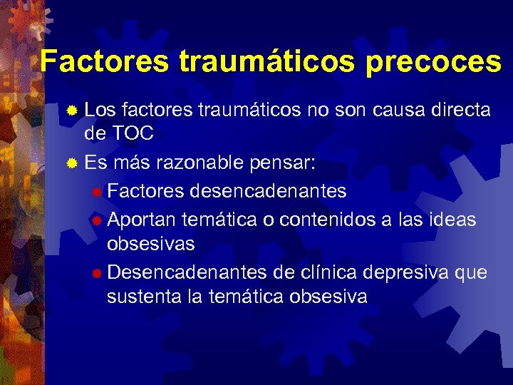 Factores traumáticos precoces ® Los factores traumáticos no son causa directa de TOC ®