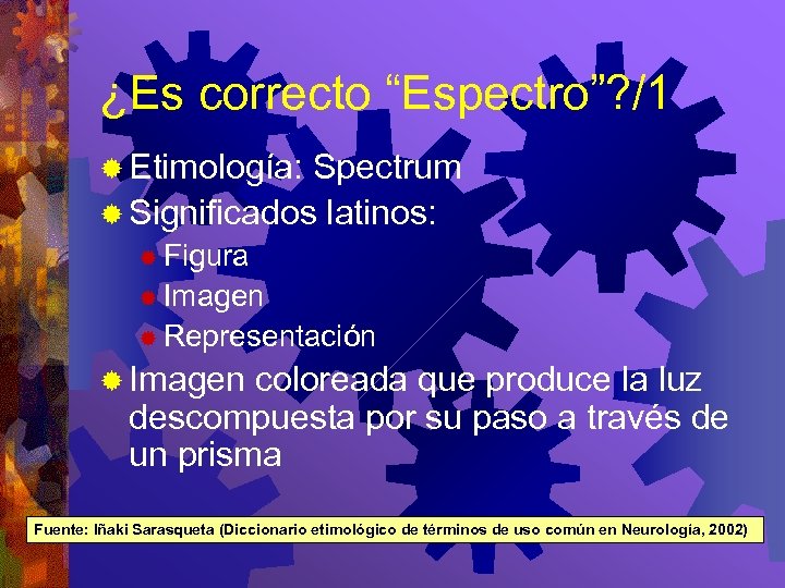 ¿Es correcto “Espectro”? /1 ® Etimología: Spectrum ® Significados latinos: ® Figura ® Imagen