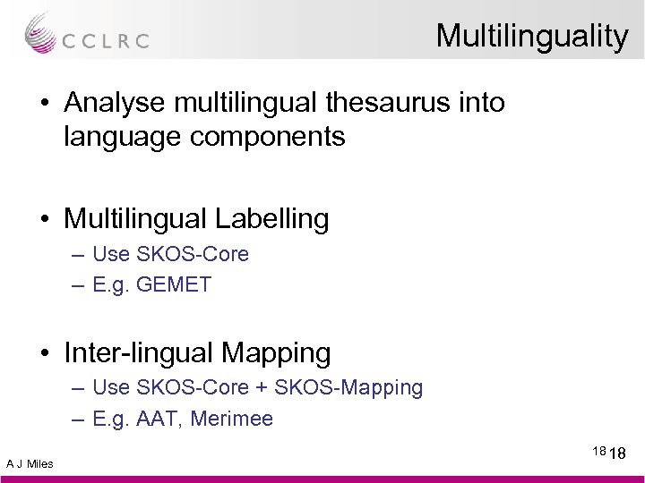 Multilinguality • Analyse multilingual thesaurus into language components • Multilingual Labelling – Use SKOS-Core