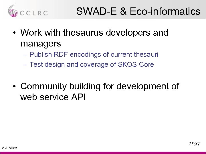 SWAD-E & Eco-informatics • Work with thesaurus developers and managers – Publish RDF encodings