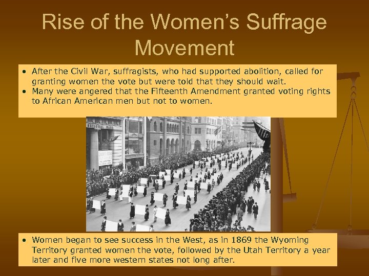 Rise of the Women’s Suffrage Movement • After the Civil War, suffragists, who had