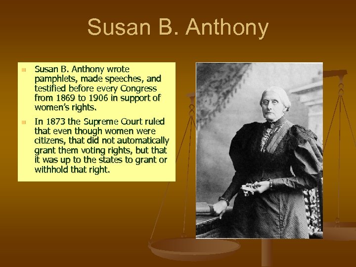 Susan B. Anthony n n Susan B. Anthony wrote pamphlets, made speeches, and testified