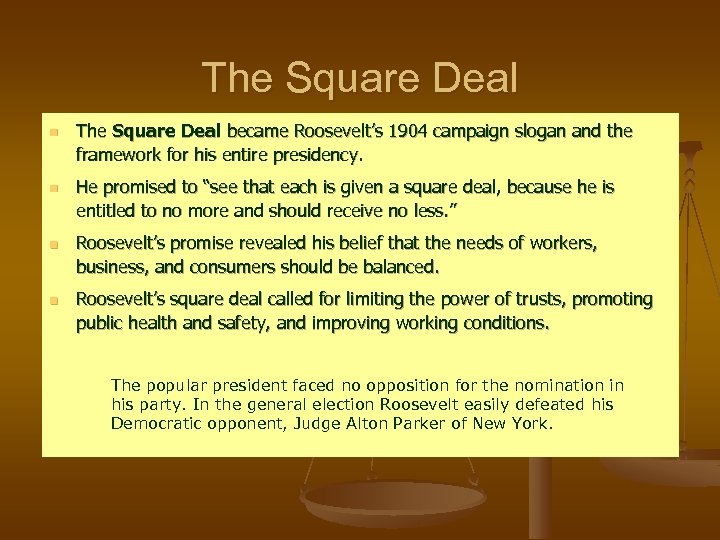 The Square Deal n n The Square Deal became Roosevelt’s 1904 campaign slogan and