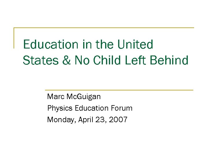 Education in the United States & No Child Left Behind Marc Mc. Guigan Physics