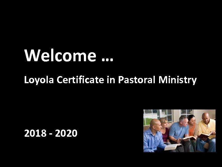 Welcome … Loyola Certificate in Pastoral Ministry 2018 - 2020 