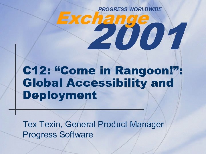 Exchange 2001 PROGRESS WORLDWIDE C 12: “Come in Rangoon!”: Global Accessibility and Deployment Texin,