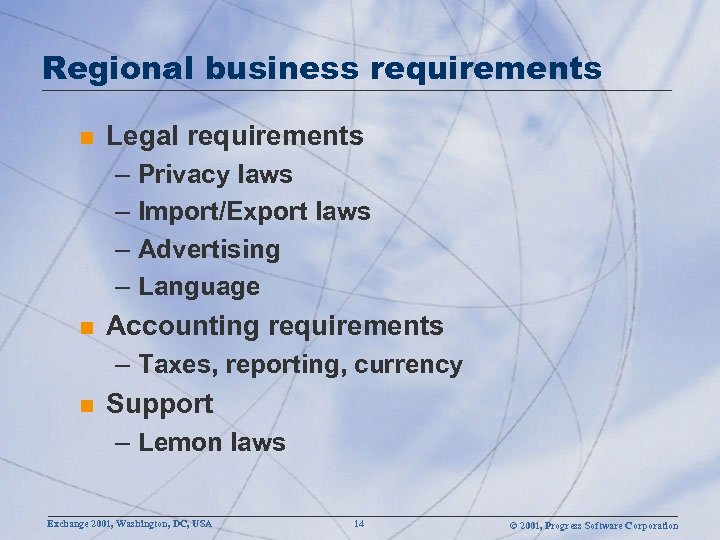 Regional business requirements n Legal requirements – Privacy laws – Import/Export laws – Advertising