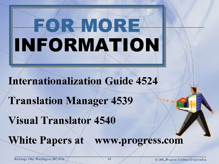 FOR MORE INFORMATION Internationalization Guide 4524 Translation Manager 4539 Visual Translator 4540 White Papers