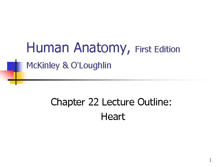 Human Anatomy, First Edition Mc. Kinley & O'Loughlin Chapter 22 Lecture Outline: Heart 1