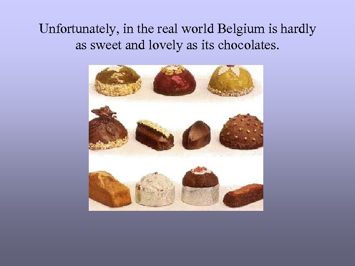 Unfortunately, in the real world Belgium is hardly as sweet and lovely as its