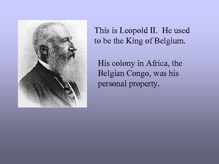 This is Leopold II. He used to be the King of Belgium. His colony