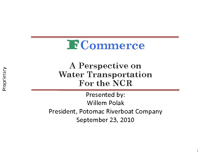 Proprietary FCommerce A Perspective on Water Transportation For the NCR Presented by: Willem Polak