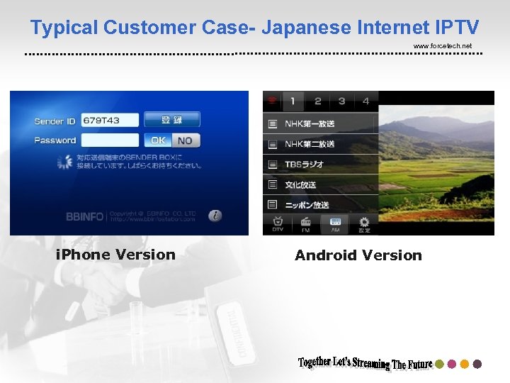 Typical Customer Case- Japanese Internet IPTV www. forcetech. net i. Phone Version Android Version