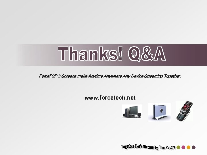 Force. P 2 P 3 Screens make Anytime Anywhere Any Device Streaming Together. www.