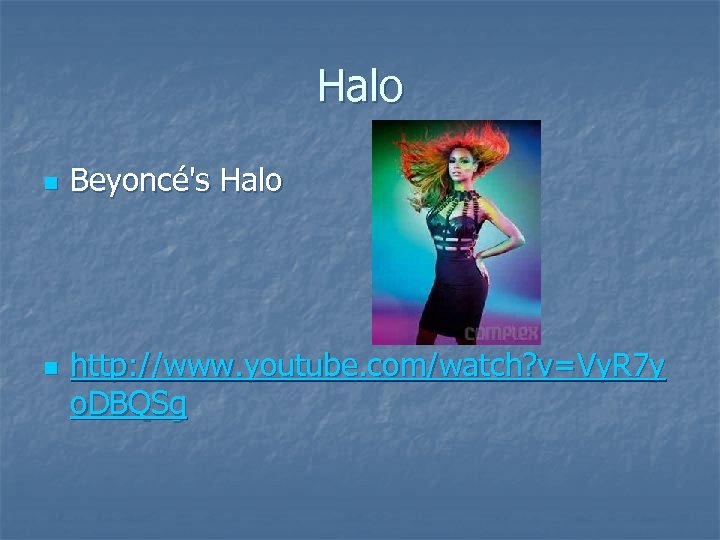 Halo n n Beyoncé's Halo http: //www. youtube. com/watch? v=Vy. R 7 y o.