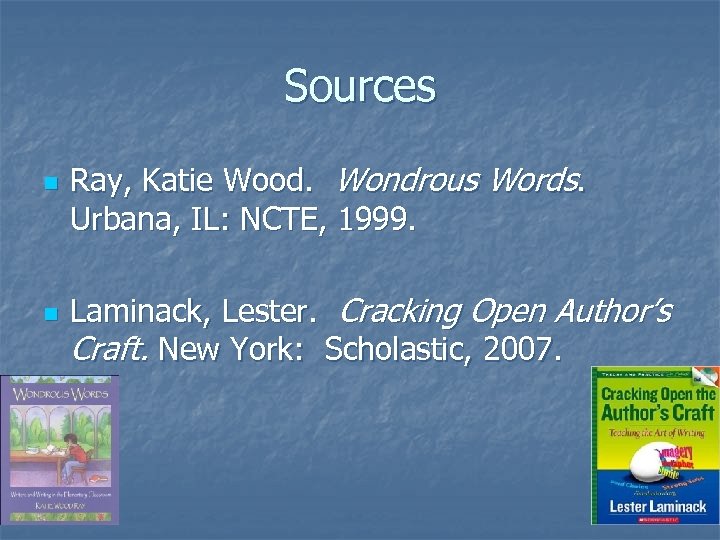 Sources n n Ray, Katie Wood. Wondrous Words. Urbana, IL: NCTE, 1999. Laminack, Lester.