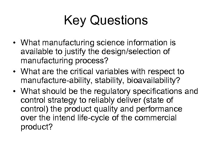 Key Questions • What manufacturing science information is available to justify the design/selection of