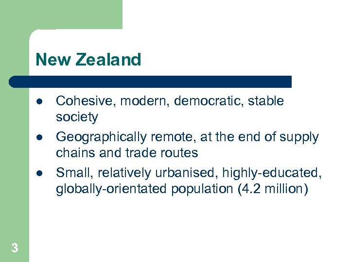 New Zealand l l l 3 Cohesive, modern, democratic, stable society Geographically remote, at