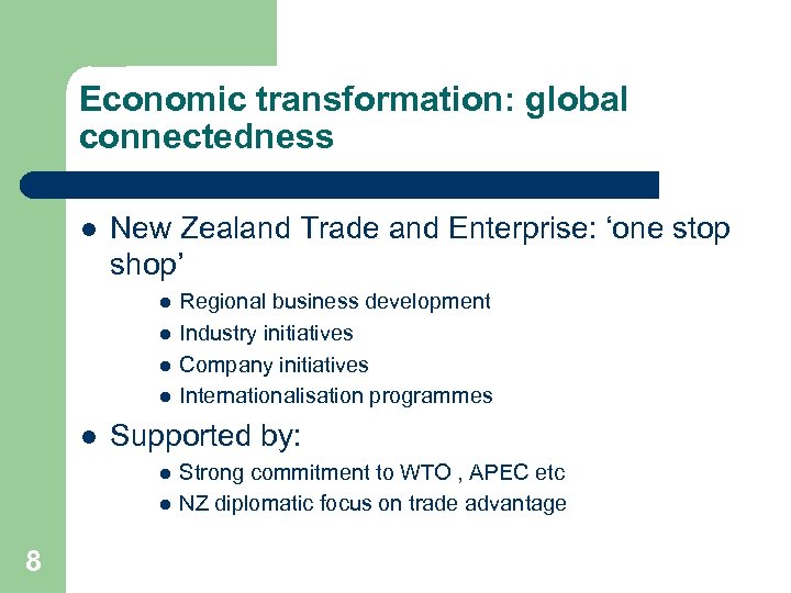 Economic transformation: global connectedness l New Zealand Trade and Enterprise: ‘one stop shop’ l
