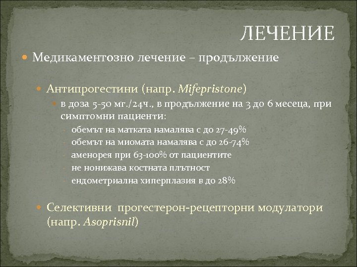 ЛЕЧЕНИЕ Медикаментозно лечение – продължение Антипрогестини (напр. Mifepristone) в доза 5 -50 мг. /24