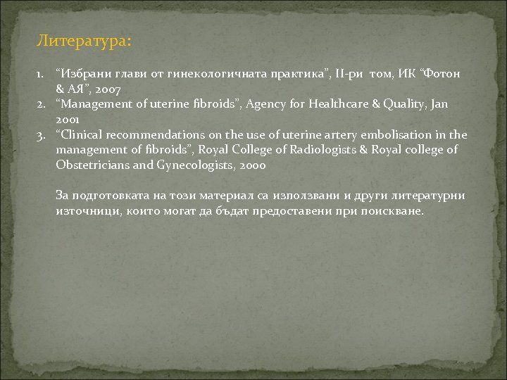 Литература: 1. “Избрани глави от гинекологичната практика”, II-ри том, ИК “Фотон & АЯ”, 2007