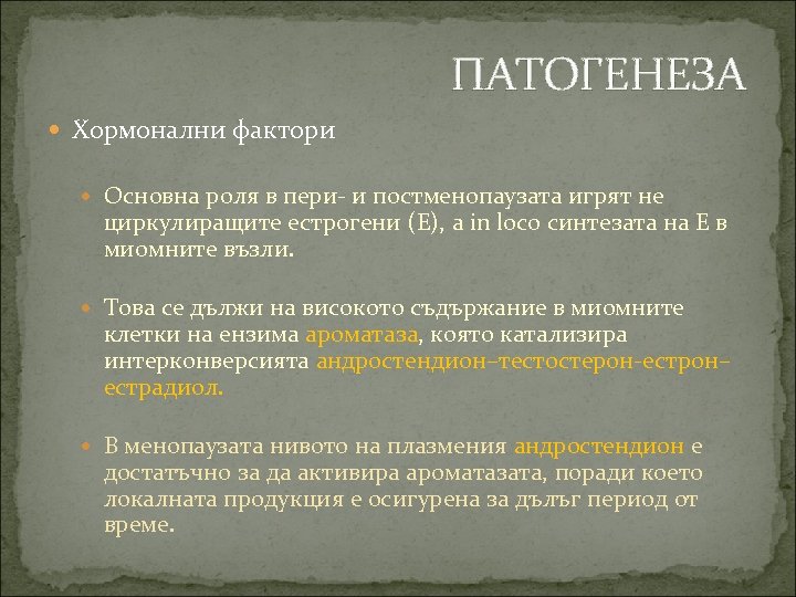 ПАТОГЕНЕЗА Хормонални фактори Основна роля в пери- и постменопаузата игрят не циркулиращите естрогени (Е),