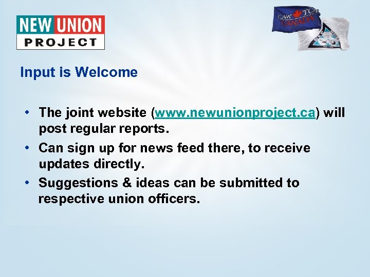 Input is Welcome • The joint website (www. newunionproject. ca) will post regular reports.