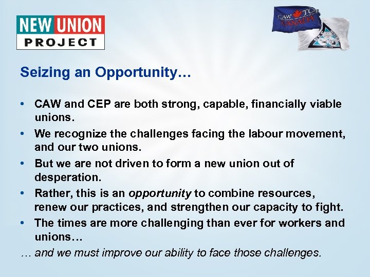 Seizing an Opportunity… • CAW and CEP are both strong, capable, financially viable unions.