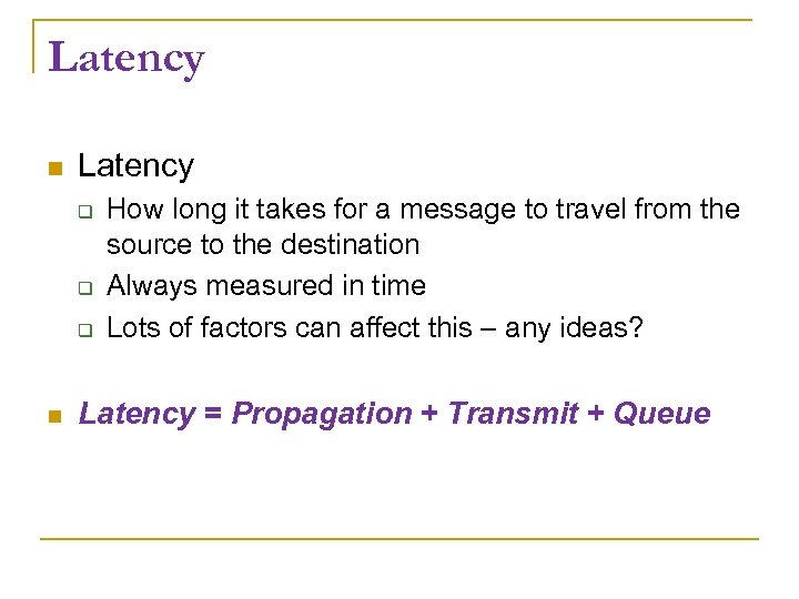 Latency How long it takes for a message to travel from the source to