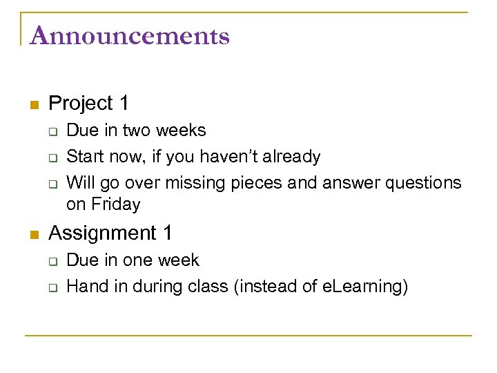 Announcements Project 1 Due in two weeks Start now, if you haven’t already Will