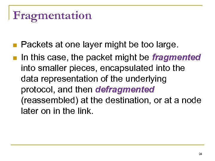 Fragmentation Packets at one layer might be too large. In this case, the packet