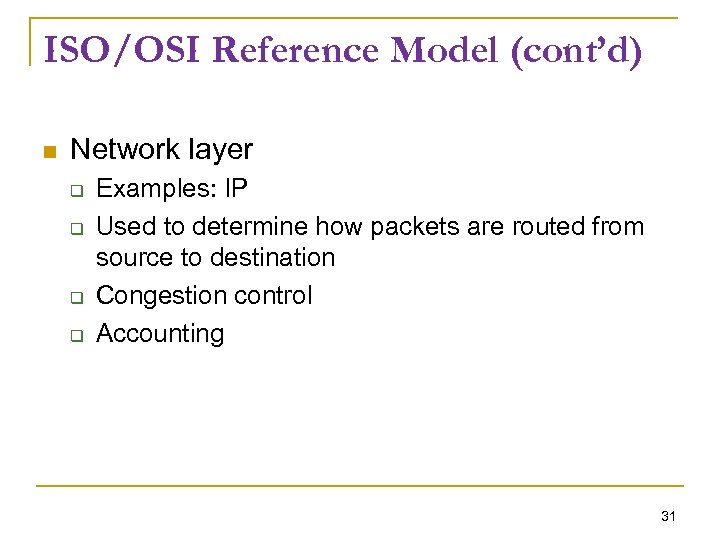 ISO/OSI Reference Model (cont’d) Network layer Examples: IP Used to determine how packets are