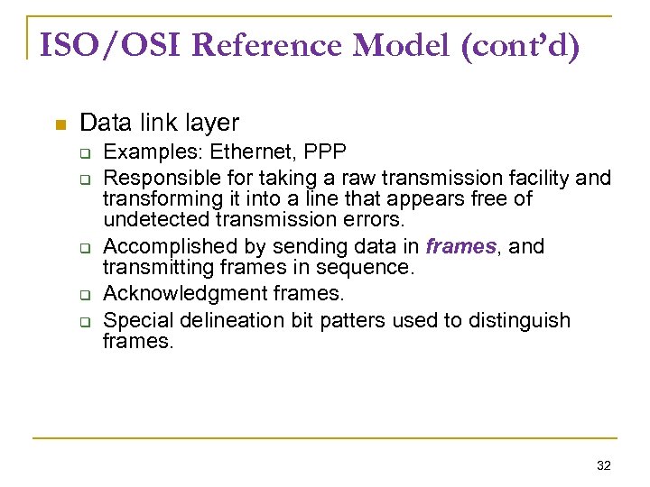 ISO/OSI Reference Model (cont’d) Data link layer Examples: Ethernet, PPP Responsible for taking a