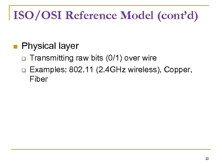 ISO/OSI Reference Model (cont’d) Physical layer Transmitting raw bits (0/1) over wire Examples: 802.