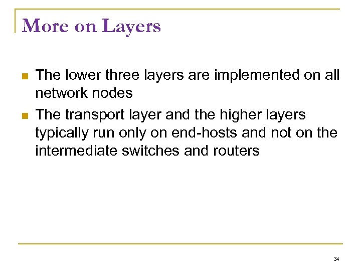 More on Layers The lower three layers are implemented on all network nodes The