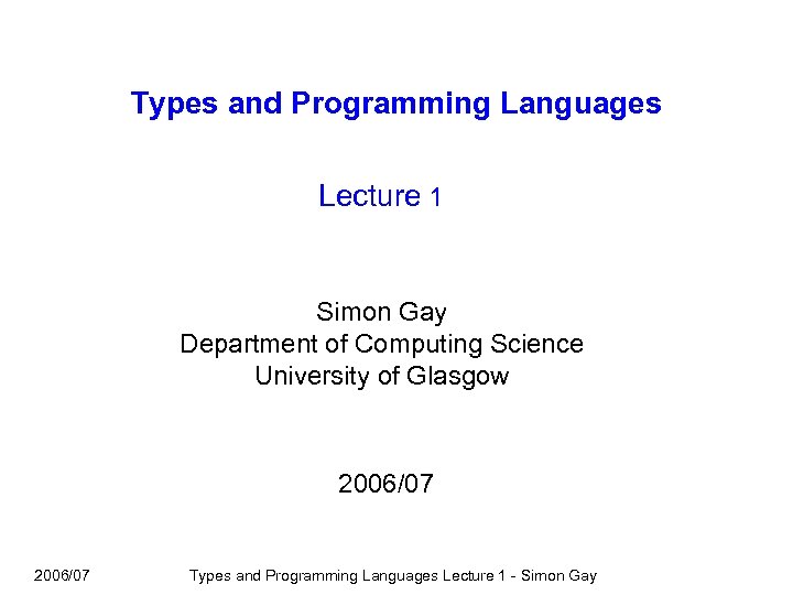 Types and Programming Languages Lecture 1 Simon Gay Department of Computing Science University of