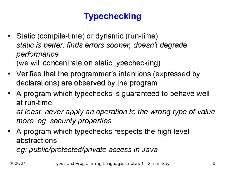 Typechecking • Static (compile-time) or dynamic (run-time) static is better: finds errors sooner, doesn’t