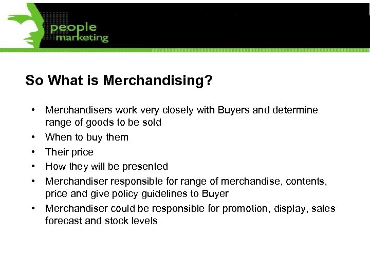 So What is Merchandising? • Merchandisers work very closely with Buyers and determine range