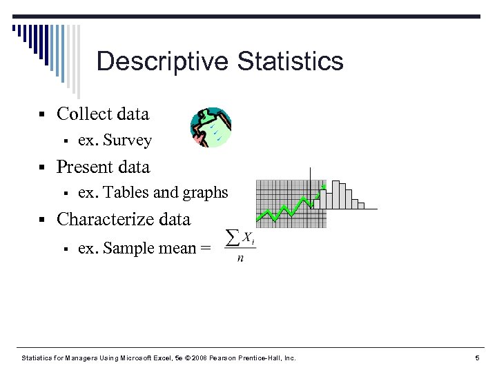 Descriptive Statistics § Collect data § ex. Survey § Present data § ex. Tables